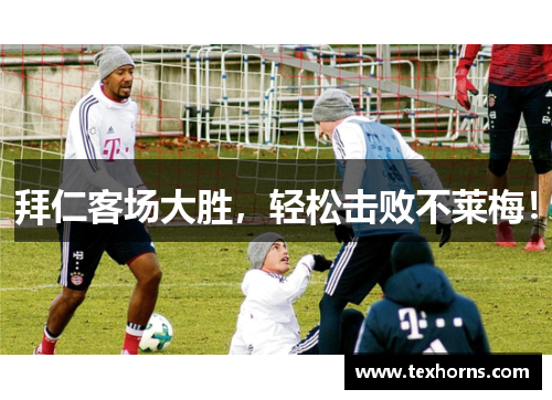 拜仁客场大胜，轻松击败不莱梅！
