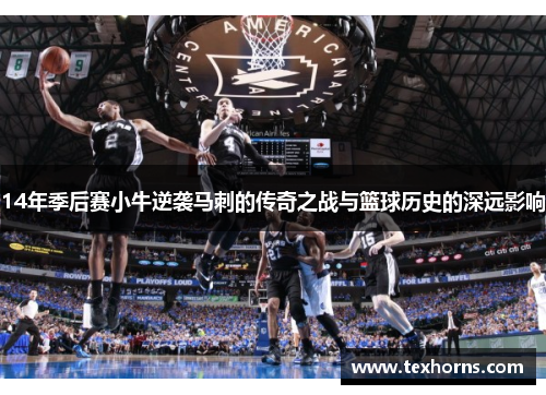 14年季后赛小牛逆袭马刺的传奇之战与篮球历史的深远影响