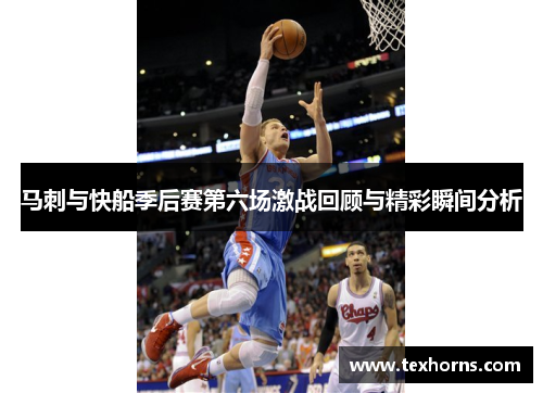 马刺与快船季后赛第六场激战回顾与精彩瞬间分析